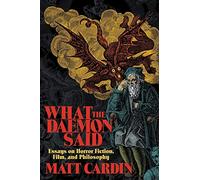 What the Demon Said: Essays on Horror Fiction, Film, and Philosophy