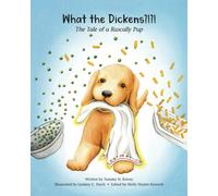 What the Dickens?!?!: The Tale of a Rascally Pup, A Rhyming Picture Book (The Rascally Pup Learns and Grows)