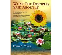 What the Disciples Said About It: A Compilation of the Teachings of Twelve Monastic Disciples of Sri Ramakrishna