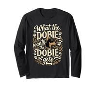 What the Dobie Wants the Doberman Pinscher Gets Long Sleeve T-Shirt