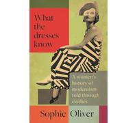 What the dresses know : A women's history of modernism told through clothes
