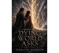 What the Dying World Asks: A Woman Who Must Enter the Veil to End a Sixty-Year War, and the Man Waiting for Her on the Other Side (The Veilborn War Series)