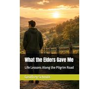 What the Elders Gave Me: Life Lessons Along the Pilgrim Road