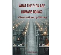WHAT THE F*CK ARE HUMANS DOING?: Observations by Witney
