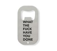 What The F*ck Have You Done Stainless Steel Bottle Opener Silver