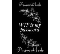 What The F*ck Is My Password: A password keeper and Password log book organizer, So You Can Log Into Your Shit Without Brain Tension, 6x9 Inshes, 120 Page.