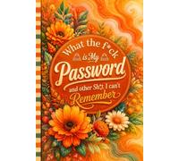 What the f*ck is My Password and other Sh*t I can't Remember: Password Keeper and Login Tracker for Websites, Usernames, Emails, and Notes