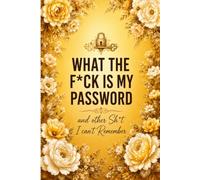 What the F*ck is My Password and other Sh*t I Can't Remember: Personal Internet Account Log Book to Record Passwords, Usernames, Emails, and Online Account Information