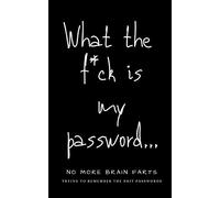 What The F*ck Is My Password: No More Brain Farts Trying to Remember the Shit Passwords (Username and Password Books)
