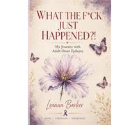 What the F*ck Just Happened?!: My Journey with Adult Onset Epilepsy