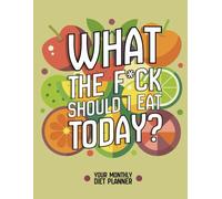 What The F*ck Should I Eat Today | Diet Journal: Monthly Meal Planner (Breakfast, Lunch, and Dinner Tracker) | Weekly Menu Worksheets | Annual Diet Planner