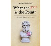 What the F*** is the Point?: One Question. 20 Philosophies. 3000 years. No clear answer.: One question. 3,000 years. No clear answer.