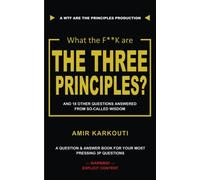 What The F**K Are the Three Principles?: And 18 Other Questions Answered From So-called Wisdom