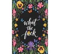 What the F**k: Funny Lined Notebook: Adult Humor 6x9 Journal for Notes, Lists, and Everyday Thoughts - Irreverent Gift for Grown-Ups