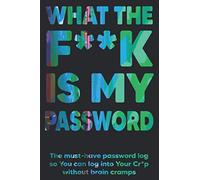 What the F**K is my password?: The must-have password log so You can log into Your Cr*p without brain cramps