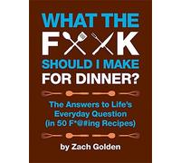 What the F*@# Should I Make for Dinner? by Golden, Zach ( 2011 )