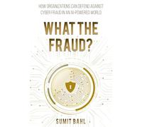 What the Fraud?: How Organizations Can Defend Against Cyber Fraud in an AI-Powered World