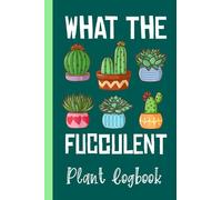 What the Fucculent Succulent Plant Logbook: Organize Your Gardening As Garden Expert for Avid Gardeners, Flowers, Vegetable Growing, Plants Profiles | Garden Accessories | 6 x 9 in 120 pages
