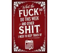 What the Fuck Did I Do This Week and Other Shit I Need to Keep Track Of: A Funny Undated Weekly Planner and Organizer with Habit Tracker for Adults, ADHD-Friendly, Large Print and Easy to Use