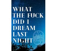 What The Fuck Did I Dream Last Night: Dream Journal with Prompts: A Notebook to help you understand, Write, analyze, and track your dreams