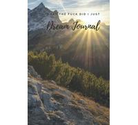 What The Fuck Did I Just Dream Journal: Record and Reflect on Yourself. Track your Dreams and Grow Your Wisdom