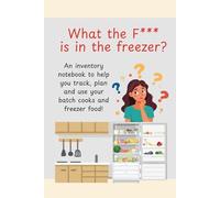 What the fuck is in the freezer?: Journal for logging and planning batch cooks and food in the freezer or cupboards with shopping list and planning pages.