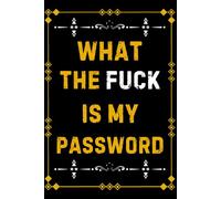 What The Fuck Is My Password: A Funny & Practical Password Organizer Logbook to Keep Track of All Your Internet Shit ... Easy to Use & Designed for Forgetful People