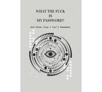 What The Fuck Is My Password? And Other Crap I Can’t Remember: A Funny & Practical Password Log Book to Keep Track of All Your Internet Crap - Easy to Use & Designed for Forgetful People