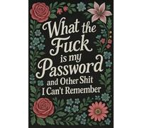 What the Fuck Is My Password and Other Shit I Can’t Remember: A Funny Alphabetical Internet Passkey Notebook with Sarcastic Quotes for Adults, Seniors, Gag Gifts and Stocking Stuffers