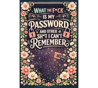 What The Fuck Is My Password? And Other Shit I Can’t Remember: A Funny and Practical Password Organizer Logbook to Keep Track of All Your Internet ... Easy to Use and Designed for Forgetful People