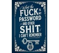 What the Fuck Is My Password and Other Shit I Can’t Remember: A Funny Password Organizer Logbook to Keep Usernames, Passwords, and Login Information ... Print and Easy to Use for Seniors and Adults