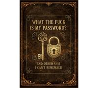 What The Fuck Is My Password? And Other Shit I Can’t Remember: A Funny & Practical Password Organizer Logbook to Keep Track of All Your Internet Sh*t ... Easy to Use & Designed for Forgetful