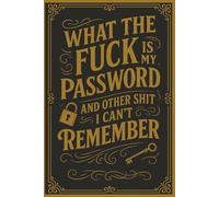 What The Fuck Is My Password? And Other Shit I Can’t Remember: A Funny & Practical Password Organizer Logbook to Keep Track of All Your Internet Sh*t ... Easy to Use & Designed for Forgetful People