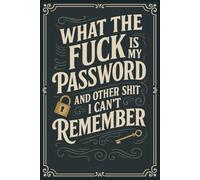 What The Fuck Is My Password? And Other Shit I Can’t Remember: A Funny & Practical Password Organizer Logbook to Keep Track of All Your Internet Sh*t ... Easy to Use & Designed for Forgetful People