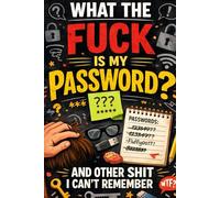 What the Fuck Is My Password and Other Shit I Can’t Remember: A satirical and honest book that talks about forgetfulness, stress, and information ... the point where we forget the simplest things