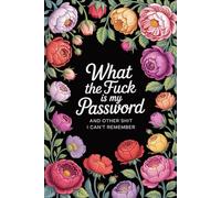 What the Fuck Is My Password: and Other Shit I Can’t Remember. Alphabetical A-Z Internet Organizer with Quotes for Seniors