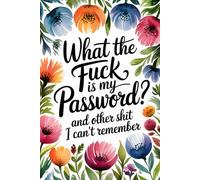 What the Fuck Is My Password: And Other Shit I Can’t Remember - An Alphabetical Internet Organizer Notebook for Seniors