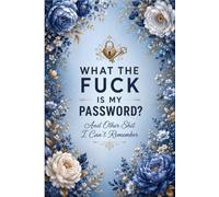 What The Fuck Is My Password? And Other Shit I Can’t Remember: Easy-to-Use Log Book for Internet Accounts, Website Passwords, Login Details, and Security Notes
