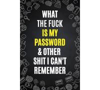 What The Fuck Is My Password And Other Shit I Can’t Remember: for Forgetful People & Easy to Use, This Practical and Funny Password Organizer Logbook ... Organized, 110 Numbered Pages, 6x9 Inch