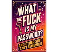 What The Fuck Is My Password? And Other Shit I Can’t Remember: Internet Account Organizer and Log Book Keep track of websites, login information, passwords...