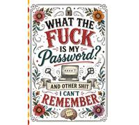 What The Fuck Is My Password? And Other Shit I Can’t Remember: Internet Account Organizer and Log Book Keep track of websites, login information, passwords...