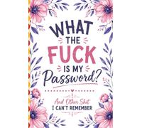 What The Fuck Is My Password? And Other Shit I Can’t Remember: Internet Account Organizer and Log Book Keep track of websites, login information, passwords...