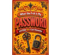 What The Fuck Is My Password? And Other Shit I Can’t Remember: Internet Account Organizer and Log Book Keep track of websites, login information, passwords...