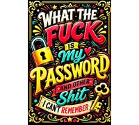 What The Fuck Is My Password? And Other Shit I Can’t Remember: Internet Account Organizer and Log Book Keep track of websites, login information, passwords