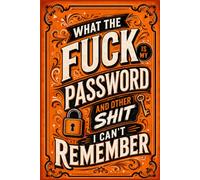 What The Fuck Is My Password? And Other Shit I Can’t Remember: Internet Account Organizer and Log Book Keep track of websites, login information, passwords and other...
