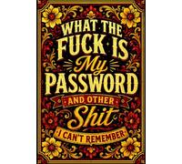 What The Fuck Is My Password? And Other Shit I Can’t Remember: Internet Account Organizer and Log Book Keep track of websites, login information, passwords...