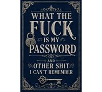 What The Fuck Is My Password? And Other Shit I Can’t Remember: Password Log Book for Websites, Online Accounts, Login Info, and Notes