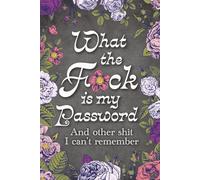What the Fuck is My Password and Other Shit I Can't Remember: A Funny & Practical Password Organizer Logbook to Keep Track of All Your Internet Sh*t. Easy to Use & Designed for Forgetful People.