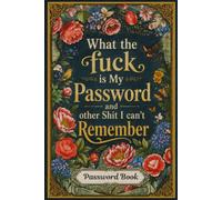 What the fuck is My Password and other Shit I can't Remember: An all-in-one logbook for your online accounts and essential digital information.