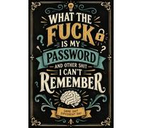 What the fuck is My Password and other Shit I can't Remember: An Easy-to-Use Password Organizer for Websites, Emails, Usernames, Passwords, Security Questions & More